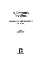 Cover of: A Dragon's progress: development administration in Korea