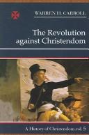 The Revolution Against Christendom by Warren H. Carroll