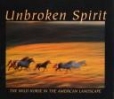 Cover of: Unbroken Spirit: The Wild Horse in the American Landscape