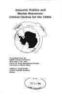 Cover of: Antarctic politics and marine resources: critical choices for the 1980s : proceedings from the eighth annual conference held June 17-20, 1984, Center for Ocean Management Studies, University of Rhode Island