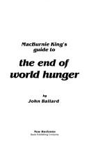 Cover of: MacBurnie King's Guide to the End of World Hunger to End World Hunger)