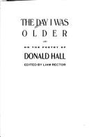 Cover of: The Day I Was Older: A Collection of Photos, Essays, Reviews on the Work of Donald Hall