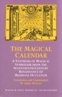 Cover of: The Magical calendar: a synthesis of magical symbolism from the seventeenth century Renaissance of Medieval occultism