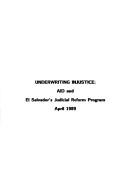 Cover of: Underwriting Injustice: Aid and El Salvador's Judicial Reform Program, April 1989