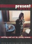 Cover of: Present tense: writing and art by young women