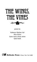 Cover of: The Wings, the vines by poems by Katharyn Machan Aal ... [et al.].