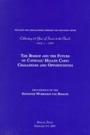 Cover of: The Bishop and the future of Catholic health care: challenges and opportunities : proceedings of the sixteenth Workshop for Bishops