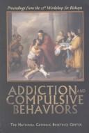 Addiction and compulsive behaviors by Workshop for Bishops of the United States and Canada (17th 1999 Dallas, Tex.)