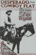 Cover of: Desperado from Cowboy Flat: the saga of "Zip" Wyatt