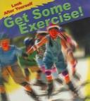 Cover of: Get Some Exercise (Royston, Angela. Look After Yourself.) | Angela Royston