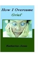 Cover of: How I Overcame Grief