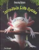 Cover of: Incredible Life Cycles (Knight, Tim. Amazing Nature.)