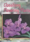 Cover of: Classifying Flowering Plants (Classifying Living Things)