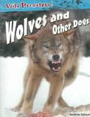 Cover of: Wolves and Other Dogs (Solway, Andrew. Wild Predators.) | Andrew Solway