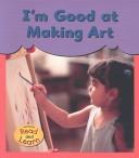 Cover of: I'm Good at Making Art (Day, Eileen. I'm Good at.) by Eileen Day