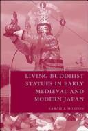 Cover of: Living Buddhist Statues in Early Medieval and Modern Japan by Sarah J. Horton