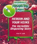 Cover of: Heroin And Your Veins: The Incredibly Disgusting Story (Incredibly Disgusting Drugs)