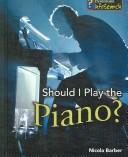 Cover of: Should I Play the Piano? (Learning Musical Instruments; Sinfosearch) by Nicola Barber