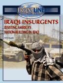 Cover of: Iraqi Insurgents: Resisting America's Nation-Building in Iraq (Frontline Coverage of Current Events)