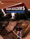 Cover of: Dream Builders: The World's Best Skatepark Creators (The Skateboarder's Guide to Skate Parks, Half-Pipes, Bowls, and Obstacles)
