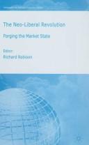 Cover of: NEO-LIBERAL REVOLUTION: FORGING THE MARKET STATE; ED. BY RICHARD ROBISON. by Richard Robison