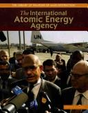 Cover of: The International Atomic Energy Agency (The Library of Weapons of Mass Destruction) by 