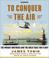 Cover of: To Conquer the Air 