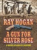 Cover of: A gun for Silver Rose by Ray Hogan