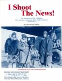 Cover of: I Shoot the News!: The Adventures of Will E. Hudson, First Newsreel Cameraman in the Pacific Northwest : Documentary