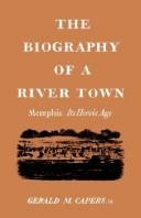 Cover of: The Biography of a River Town: Memphis Its Heroic Age