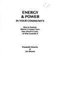 Cover of: Energy & power in your community: How to analyze where it comes from, how much it costs, & who controls it