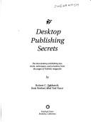 Cover of: Desktop publishing secrets: the best desktop publishing tips, tricks, techniques, and solutions from the pages of Publish magazine