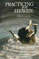 Cover of: Practicing For Heaven by Julia B. Levine