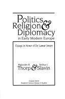 Cover of: Politics, Religion & Diplomacy in Early Modern Europe by Malcolm R. Thorp, Arthur Joseph Slavin