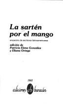 Cover of: La Sartén por el mango by edición de Patricia Elena González y Eliana Ortega.