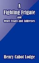 Cover of: A Fighting Frigate and Other Essays and Addresses by Henry Cabot Lodge