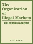 Cover of: The organization of illegal markets by Peter Reuter, National Institute of Justice