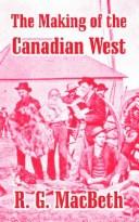 Cover of: The Making Of The Canadian West by R. G. MacBeth