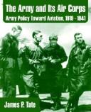 Cover of: The Army and Its Air Corps: Army Policy Toward Aviation, 1919 - 1941