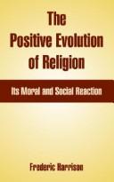 Cover of: The Positive Evolution Of Religion by Frederic Harrison, Frederic Harrison