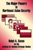 Cover of: The Major Powers in Northeast Asian Security by Ralph A. Cossa