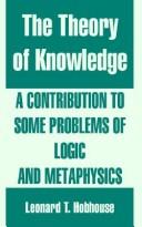 Cover of: The Theory Of Knowledge: A Contribution To Some Problems Of Logic And Metaphysics