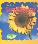 Cover of: Life As a Sunflower (Parker, Victoria. Life As.)