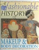 Cover of: A Fashionable History of Makeup & Body Decoration (Fashionable History of Costume)
