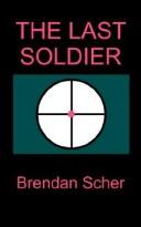 Cover of: The Last Soldier by Brendan Scher