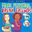 Cover of: Make Friends, Break Friends (Kids' Guides (Chicago, Ill.).)