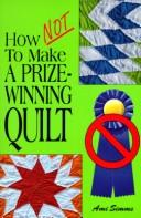 How Not to Make a Prize-Winning Quilt by Ami Simms