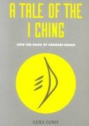 Cover of: A Tale of the I Ching: The Beginning of the Book of Changes