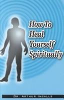 How to Heal Yourself Spiritually by Arthur B. Ingalls