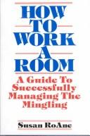 Cover of: How to Work a Room: A Guide to Successfully Managing the Mingling
